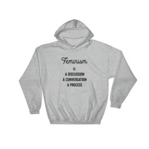 SWEATSHIRT à capuche – FEMINISM IS A DISCUSSION, A CONVERSATION, A PROCESS – UNISEX