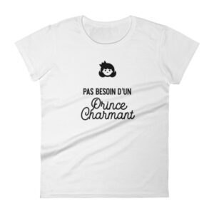 T-SHIRT Femme – PAS BESOIN D’UN PRINCE CHARMANT – Manche courte