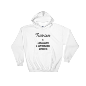 SWEATSHIRT à capuche – FEMINISM IS A DISCUSSION, A CONVERSATION, A PROCESS – UNISEX