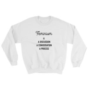 SWEATSHIRT – FEMINISM IS A DISCUSSION, A CONVERSATION, A PROCESS – UNISEXE