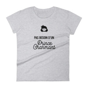 T-SHIRT Femme – PAS BESOIN D’UN PRINCE CHARMANT – Manche courte